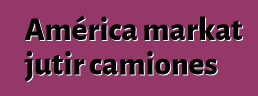 América markat jutir camiones
