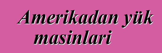 Amerikadan yük maşınları