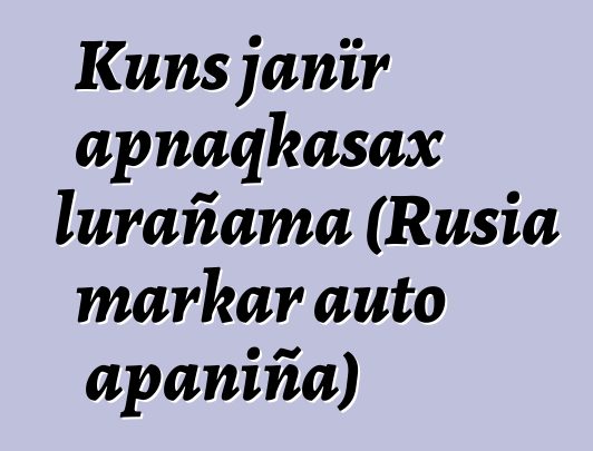 Kuns janïr apnaqkasax lurañama (Rusia markar auto apaniña)