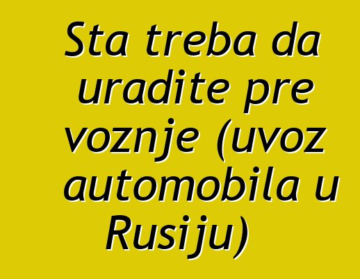 Šta treba da uradite pre vožnje (uvoz automobila u Rusiju)