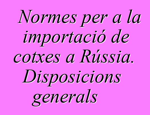 Normes per a la importació de cotxes a Rússia. Disposicions generals