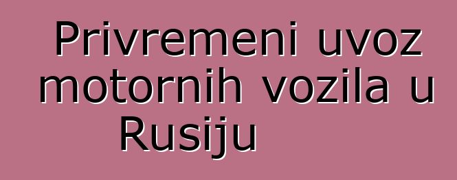 Privremeni uvoz motornih vozila u Rusiju