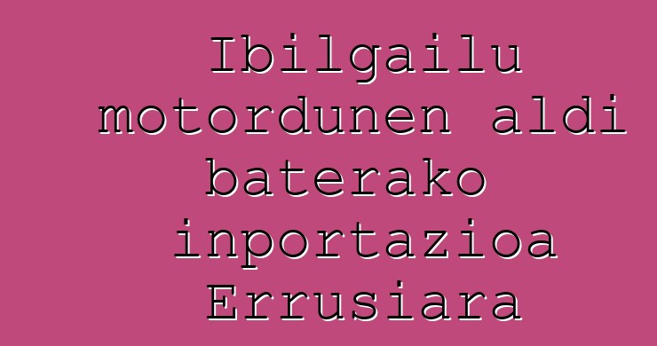 Ibilgailu motordunen aldi baterako inportazioa Errusiara