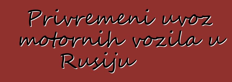 Privremeni uvoz motornih vozila u Rusiju