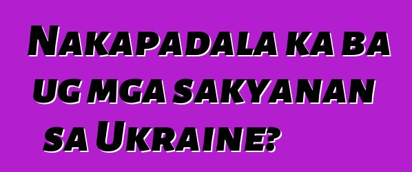 Nakapadala ka ba ug mga sakyanan sa Ukraine?