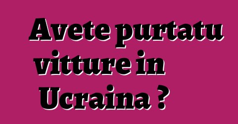 Avete purtatu vitture in Ucraina ?