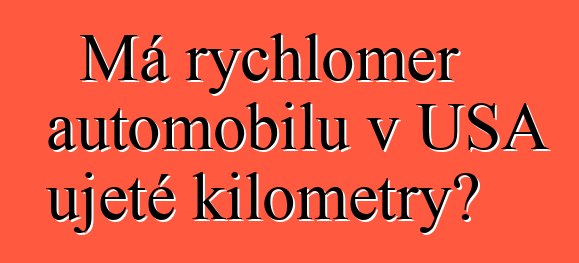 Má rychloměr automobilu v USA ujeté kilometry?