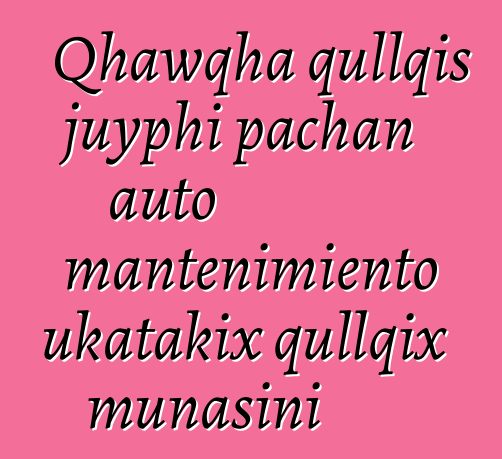 Qhawqha qullqis juyphi pachan auto mantenimiento ukatakix qullqix munasini
