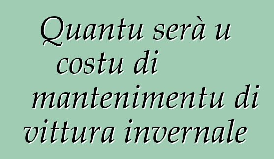 Quantu serà u costu di mantenimentu di vittura invernale