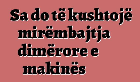 Sa do të kushtojë mirëmbajtja dimërore e makinës