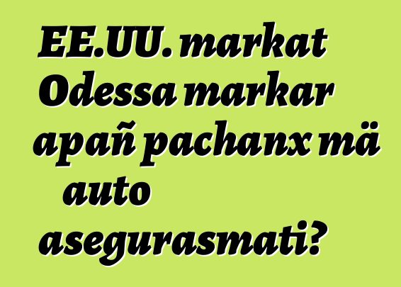 EE.UU. markat Odessa markar apañ pachanx mä auto asegurasmati?
