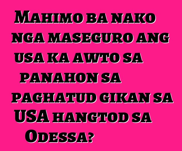 Mahimo ba nako nga maseguro ang usa ka awto sa panahon sa paghatud gikan sa USA hangtod sa Odessa?