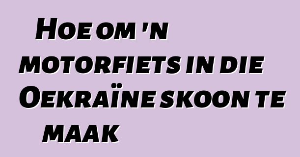 Hoe om 'n motorfiets in die Oekraïne skoon te maak