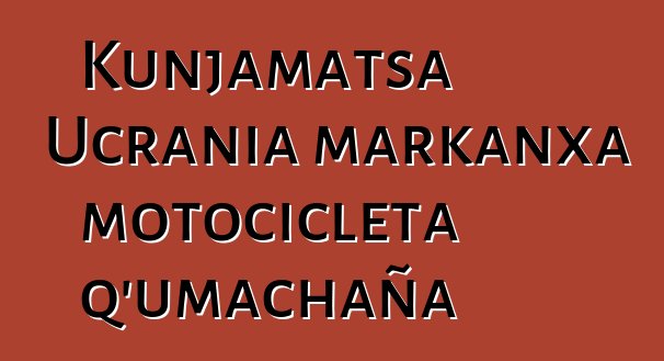 Kunjamatsa Ucrania markanxa motocicleta q’umachaña