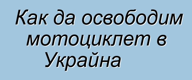 Как да освободим мотоциклет в Украйна