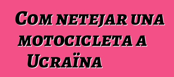 Com netejar una motocicleta a Ucraïna