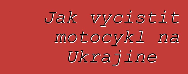 Jak vyčistit motocykl na Ukrajině