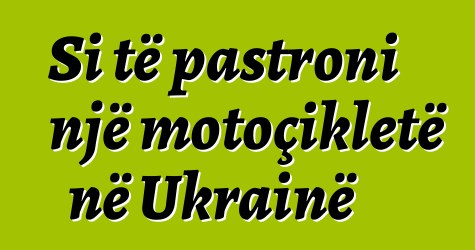 Si të pastroni një motoçikletë në Ukrainë