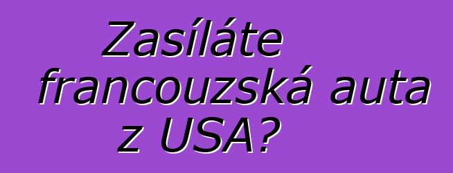 Zasíláte francouzská auta z USA?