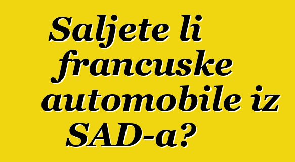 Šaljete li francuske automobile iz SAD-a?