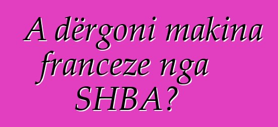 A dërgoni makina franceze nga SHBA?