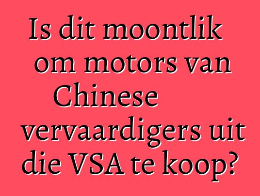 Is dit moontlik om motors van Chinese vervaardigers uit die VSA te koop?