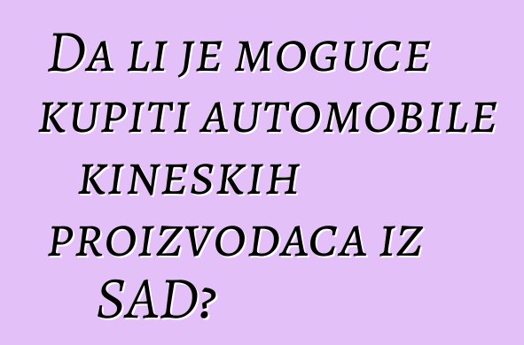 Da li je moguće kupiti automobile kineskih proizvođača iz SAD?