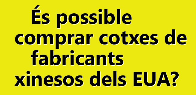 És possible comprar cotxes de fabricants xinesos dels EUA?