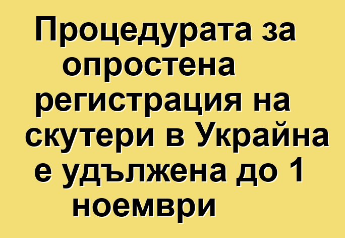 Процедурата за опростена регистрация на скутери в Украйна е удължена до 1 ноември