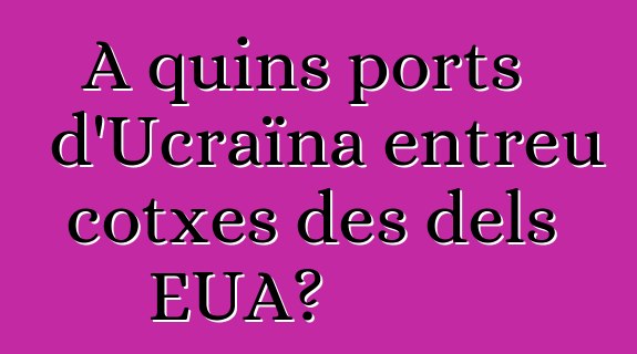 A quins ports d'Ucraïna entreu cotxes des dels EUA?