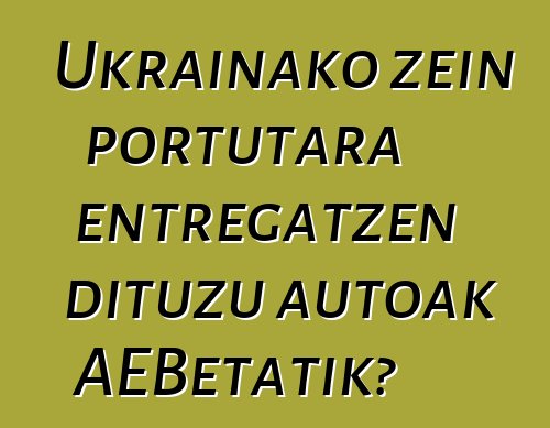 Ukrainako zein portutara entregatzen dituzu autoak AEBetatik?