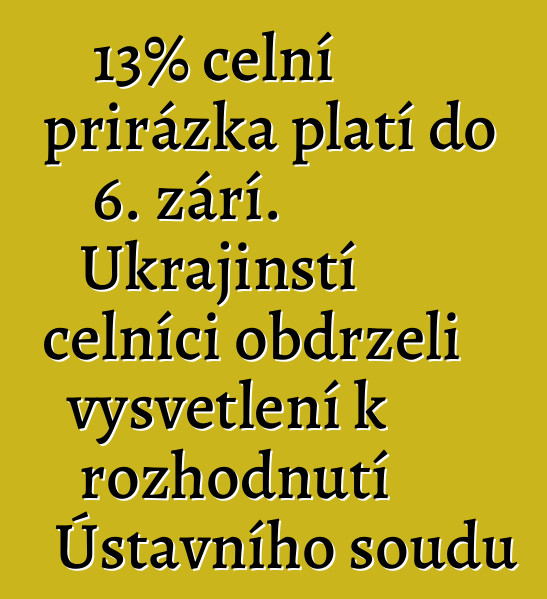 13% celní přirážka platí do 6. září. Ukrajinští celníci obdrželi vysvětlení k rozhodnutí Ústavního soudu