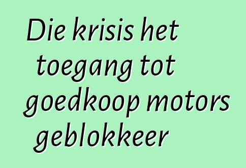 Die krisis het toegang tot goedkoop motors geblokkeer