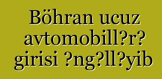 Böhran ucuz avtomobillərə girişi əngəlləyib