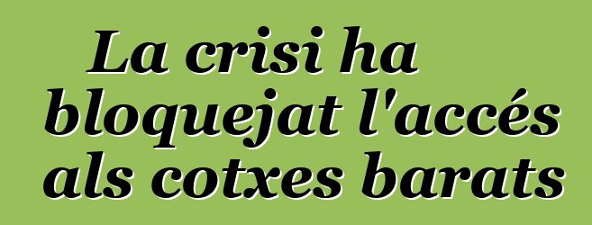 La crisi ha bloquejat l'accés als cotxes barats