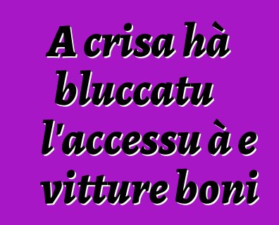 A crisa hà bluccatu l'accessu à e vitture boni