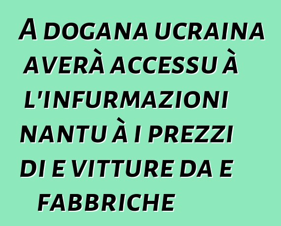 A dogana ucraina averà accessu à l'infurmazioni nantu à i prezzi di e vitture da e fabbriche