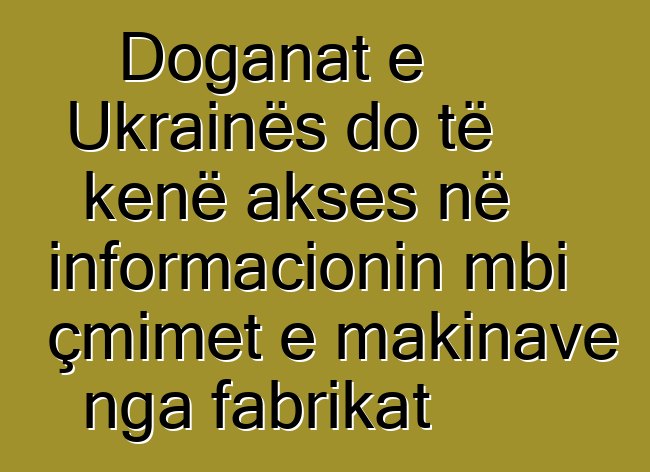 Doganat e Ukrainës do të kenë akses në informacionin mbi çmimet e makinave nga fabrikat