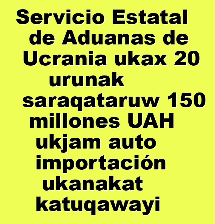Servicio Estatal de Aduanas de Ucrania ukax 20 urunak saraqataruw 150 millones UAH ukjam auto importación ukanakat katuqawayi