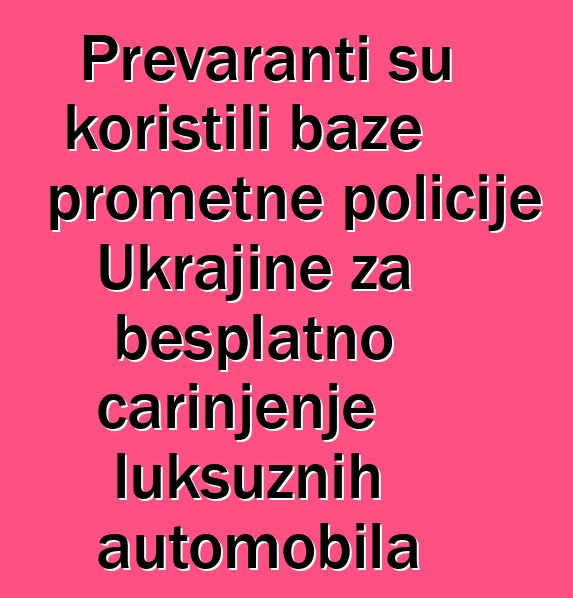 Prevaranti su koristili baze prometne policije Ukrajine za besplatno carinjenje luksuznih automobila