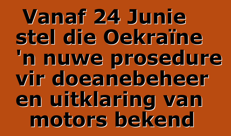 Vanaf 24 Junie stel die Oekraïne 'n nuwe prosedure vir doeanebeheer en uitklaring van motors bekend