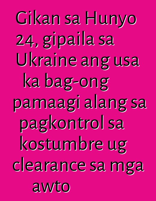 Gikan sa Hunyo 24, gipaila sa Ukraine ang usa ka bag-ong pamaagi alang sa pagkontrol sa kostumbre ug clearance sa mga awto