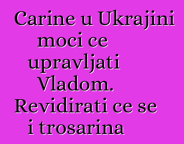 Carine u Ukrajini moći će upravljati Vladom. Revidirati će se i trošarina
