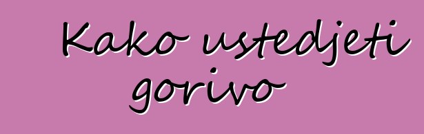 Kako uštedjeti gorivo