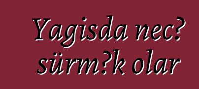 Yağışda necə sürmək olar