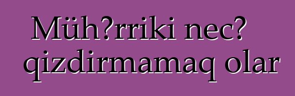 Mühərriki necə qızdırmamaq olar