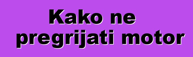 Kako ne pregrijati motor