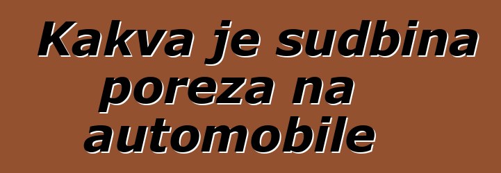 Kakva je sudbina poreza na automobile