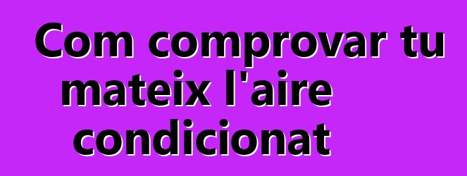 Com comprovar tu mateix l'aire condicionat