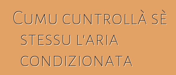 Cumu cuntrollà sè stessu l'aria condizionata